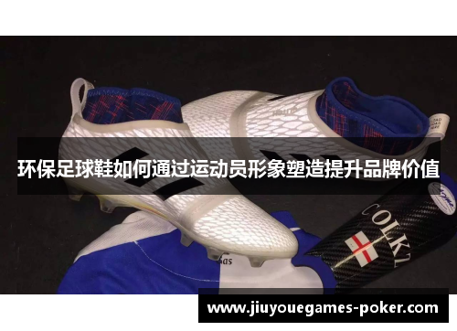 环保足球鞋如何通过运动员形象塑造提升品牌价值